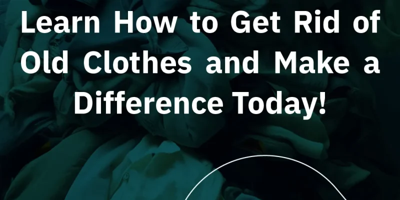 How to Get Rid of Old Clothes